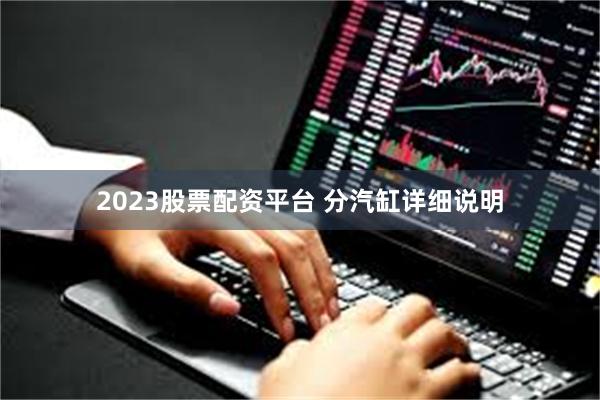 2023股票配资平台 分汽缸详细说明