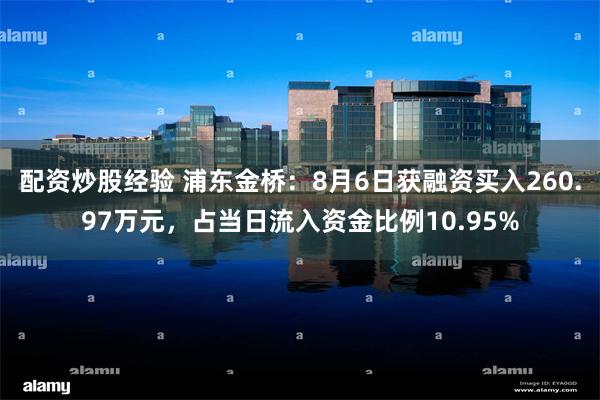 配资炒股经验 浦东金桥：8月6日获融资买入260.97万元，占当日流入资金比例10.95%