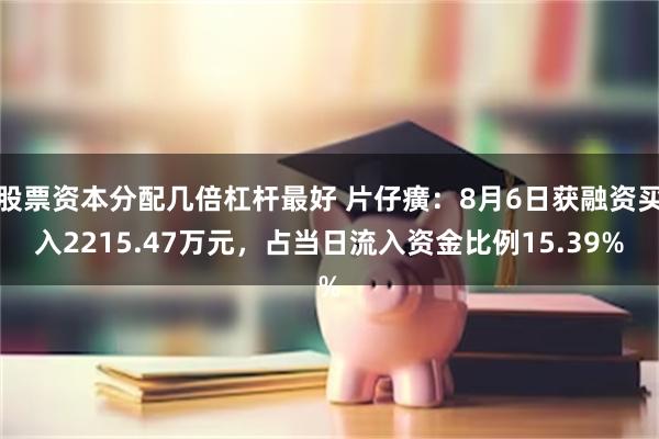 股票资本分配几倍杠杆最好 片仔癀：8月6日获融资买入2215.47万元，占当日流入资金比例15.39%