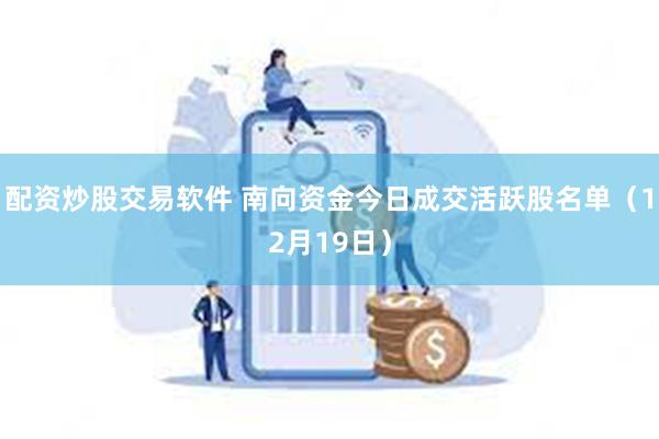 配资炒股交易软件 南向资金今日成交活跃股名单（12月19日）